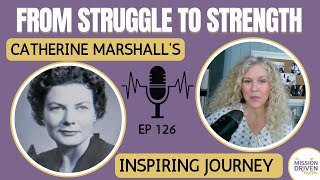 EP 126 Mission Driven Stories: Catherine Marshall