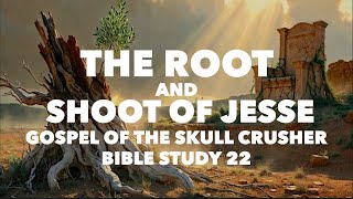 The Root and Shoot of Jesse: Gospel of the Skull Crusher Bible Study 22