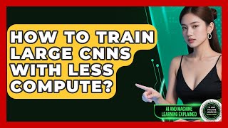 How To Train Large CNNs With Less Compute? - AI and Machine Learning Explained