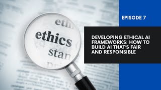 Developing Ethical AI Frameworks: How to Build AI That’s Fair and Responsible | Episode 7 | #saas