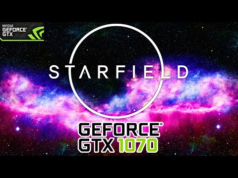Starfield Tested On The Nvidia GeForce GTX 1070