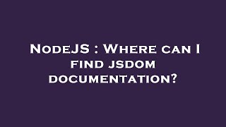NodeJS : Where can I find jsdom documentation?