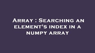 Array : Searching an element's index in a numpy array