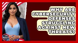 Why Are Cybersecurity Defenses Struggling Against New Threats? - The Right Politics