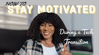 HOW TO STAY MOTIVATED DURING A TECH TRANSITION | 9 Tips to Successfully Break Into Tech