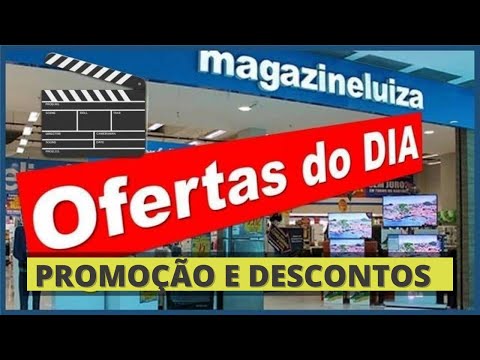 MAGAZINE LUIZA OFERTAS DO DIA PREÇO DESCONTO PROMOÇÃO E ACHADOS DE HOJE LU OFERTA