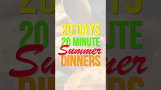 NEW SERIES: 20 Days of 20 Minute Summer Dinners