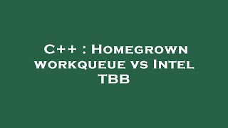 C++ : Homegrown workqueue vs Intel TBB
