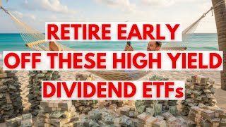 These High Yield Dividend ETFs Will Let You Retire Early