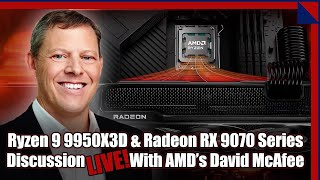 Ryzen 9 9950X3D & Radeon RX 9070 Chat LIVE With AMD's David McAfee!