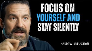 Focus on Yourself and Stay Silently – Motivational Speech | Andrew Huberman Inspired