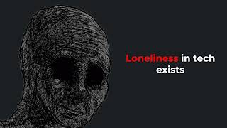 No One Talks About the Loneliness in Tech.