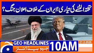 Tensions Skyrocket — Is War With Iran Imminent? | Headlines Geo News 10 AM Headlines (21 Feb 2026)