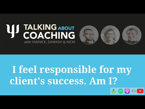 I feel responsible for my client's success. Am I? Talking About Coaching - Episode 28