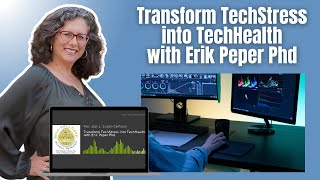 Transform TechStress into TechHealth with Erik Peper Phd.