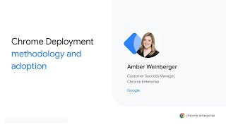 Chrome Enterprise Customer Training Series: Chrome deployment methodology and adoption