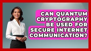 Can Quantum Cryptography Be Used for Secure Internet Communication? - Quantum Tech Explained