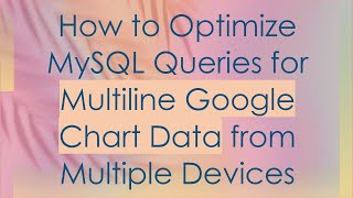 How to Optimize MySQL Queries for Multiline Google Chart Data from Multiple Devices