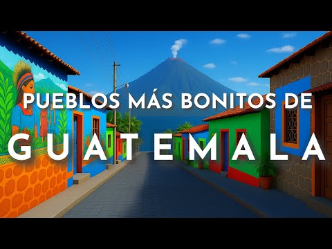 THE MOST BEAUTIFUL TOWNS IN GUATEMALA