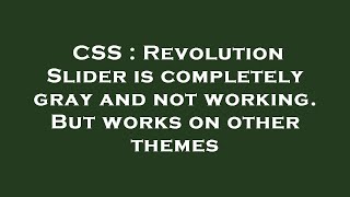 CSS : Revolution Slider is completely gray and not working. But works on other themes