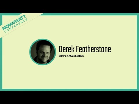 Derek Featherstone — "Not Perfect, Always Better" — Now What? Conference, 4/27/17