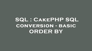 SQL : CakePHP SQL conversion - basic ORDER BY