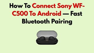 How To Connect Sony WF-C500 To Android — Fast Bluetooth Pairing