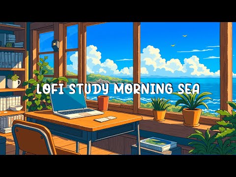 Lofi Study Morning Sea 🌊 Chillhop Lofi Beats 🍀 Chill Hip Hop for Relax, Study, Work ~ Lofi Music