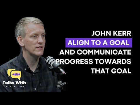 John Kerr - Align To A Common Goal: Communicate Progress Towards That Goal