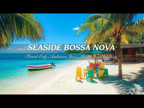 Bossa Nova Summer Morning Beach Ambiance ~ Jazz & Wave Sounds for Relaxation