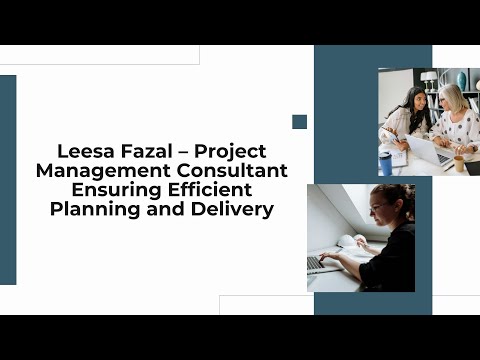 Leesa Fazal – Project Management Consultant Ensuring Efficient Planning and Delivery