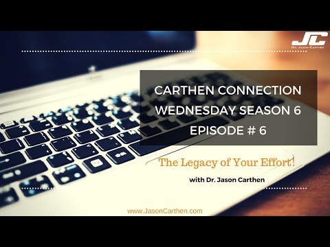 Dr. Jason Carthen: Season 6, Episode #6: Understand The Legacy of Your Effort.